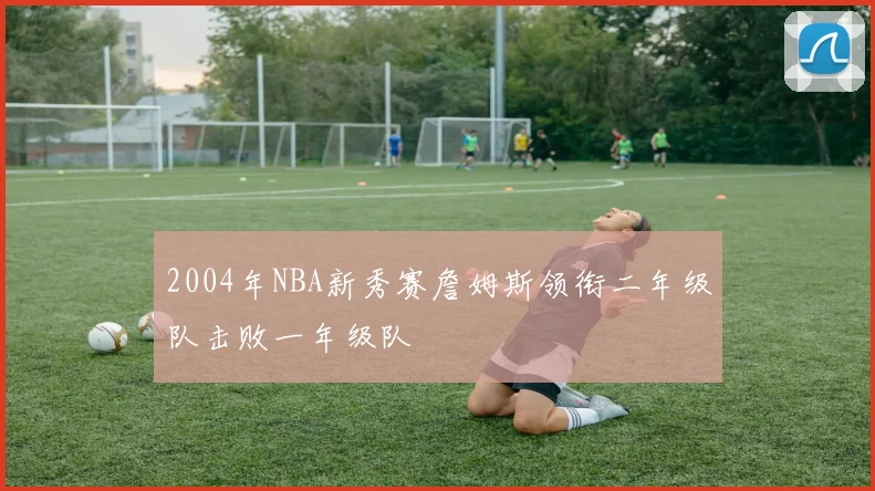 2004年NBA新秀赛詹姆斯领衔二年级队击败一年级队